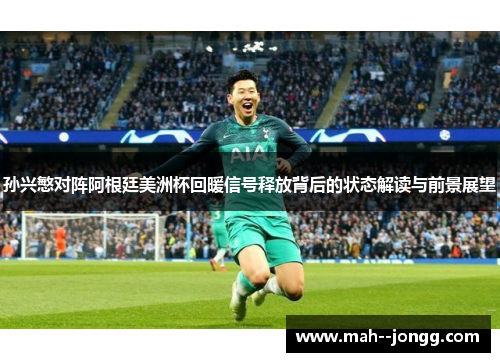 孙兴慜对阵阿根廷美洲杯回暖信号释放背后的状态解读与前景展望