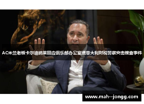 AC米兰老板卡尔迪纳莱回应俱乐部办公室遭意大利财税警察突击搜查事件