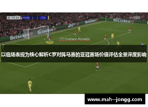 以临场表现为核心解析C罗对阵马赛的亚冠赛场价值评估全景深度影响