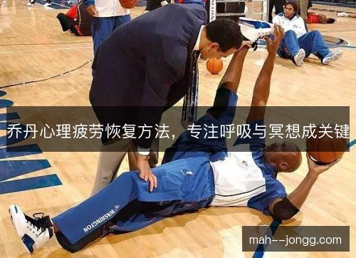 乔丹心理疲劳恢复方法，专注呼吸与冥想成关键